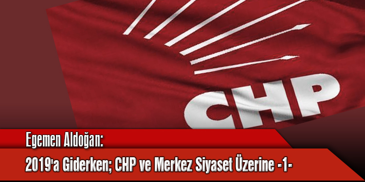 2019 a Giderken; CHP ve Merkez Siyaset Üzerine -1-